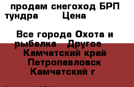 продам снегоход БРП тундра 550 › Цена ­ 450 000 - Все города Охота и рыбалка » Другое   . Камчатский край,Петропавловск-Камчатский г.